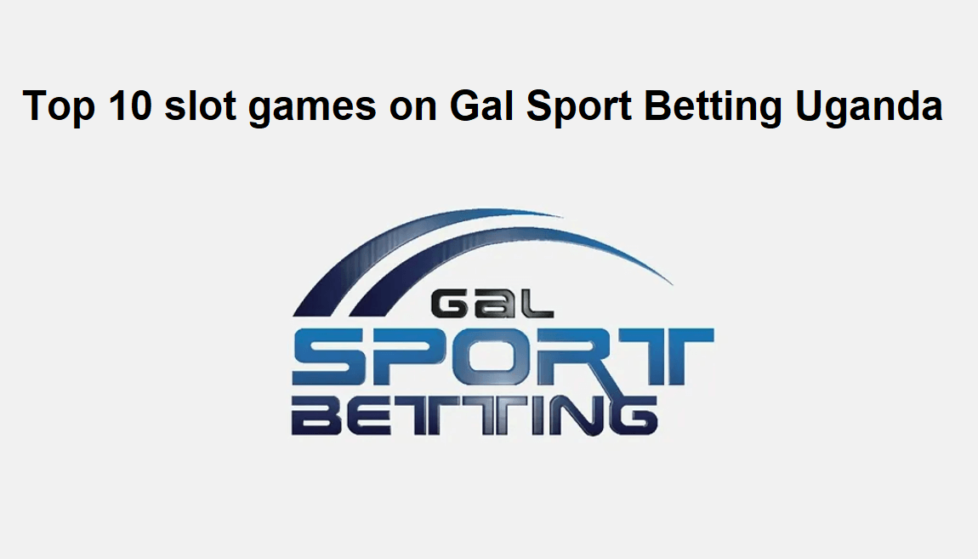 Top 10 slot games on Gal Sport Betting (GSB) Uganda