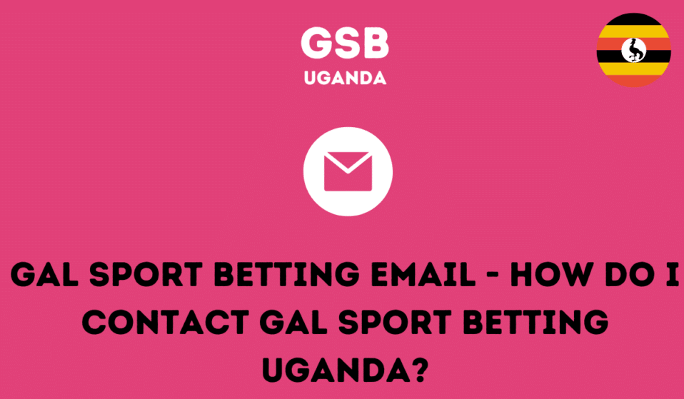 Gal Sport Betting email – How do I contact Gal Sport Betting Uganda?