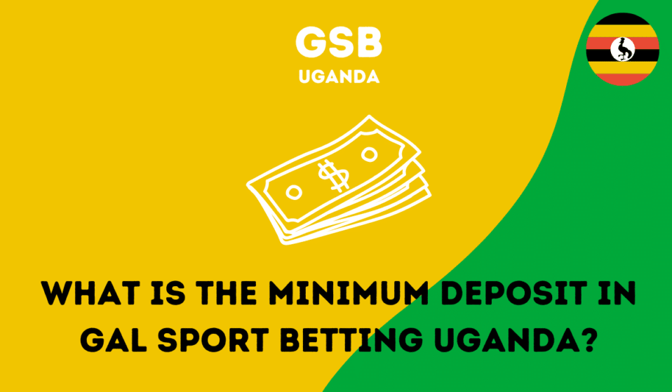 What is the minimum deposit in Gal Sport Betting Uganda?