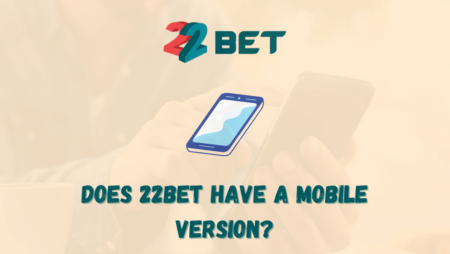 Does 22bet have a mobile version?