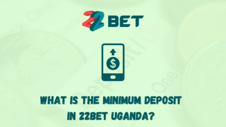 What is the minimum deposit in 22bet Uganda?