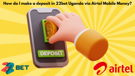 How do I make a deposit in 22bet Uganda via Airtel Mobile Money?