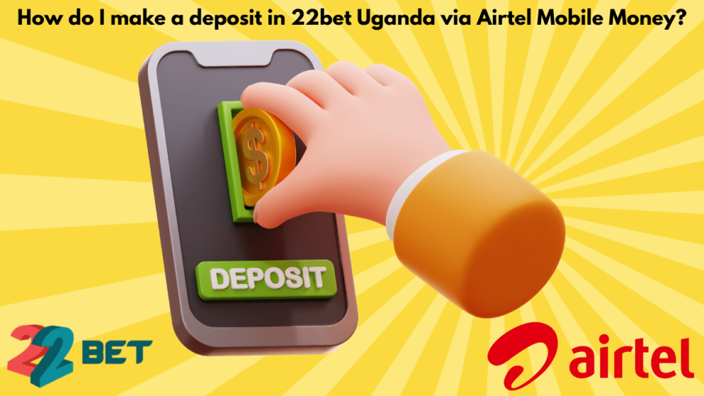 How do I make a deposit in 22bet Uganda via Airtel Mobile Money?