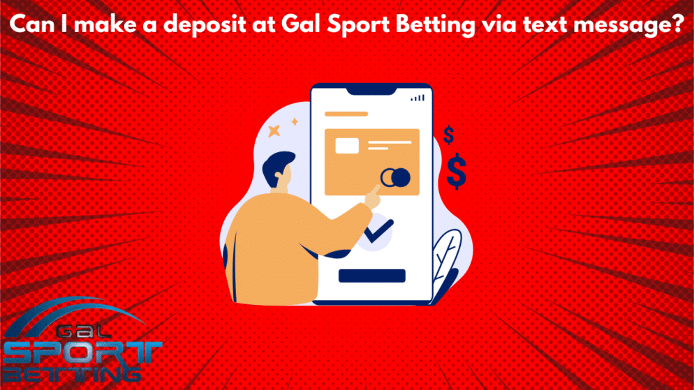 Can I make a deposit at Gal Sport Betting via text message?