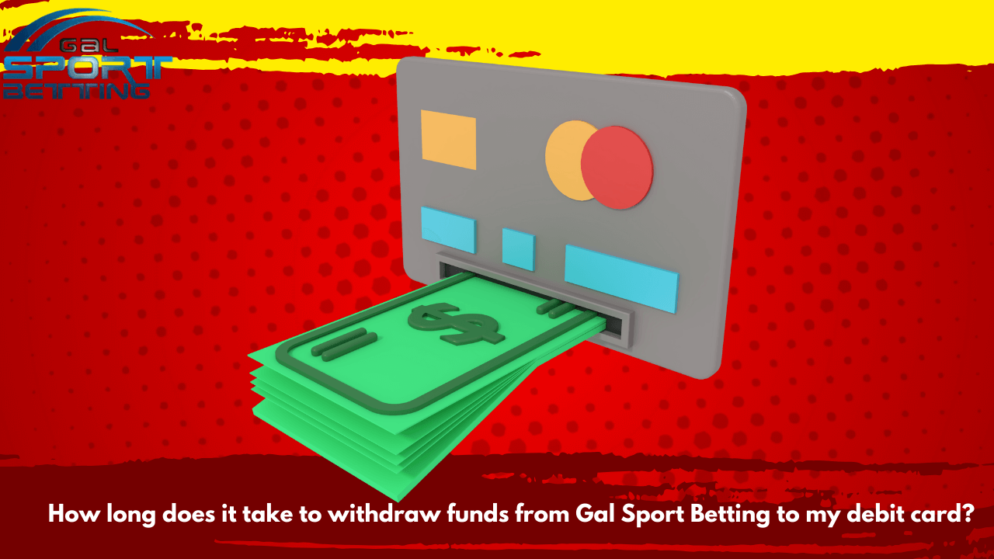 How long does it take to withdraw funds from Gal Sport Betting to my debit card?