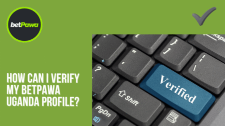 How Can I Verify Your BetPawa Uganda Profile?