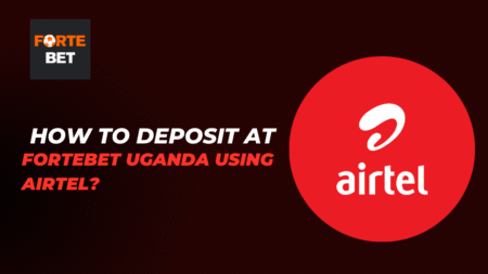 How to Deposit at Fortebet Uganda Using Airtel Money?