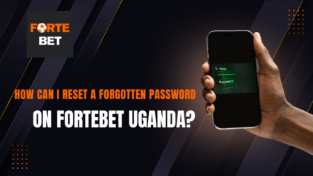 How Can I Reset a Forgotten Password on Fortebet Uganda?