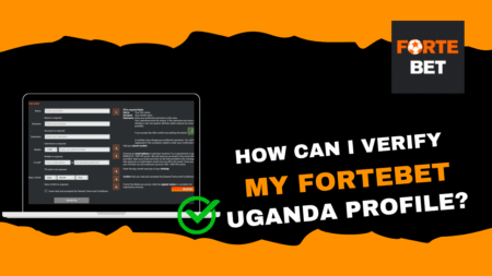 How Can I Verify My Fortebet Uganda Profile?