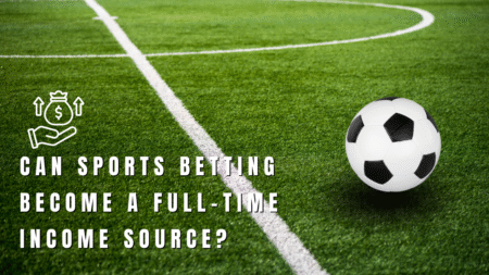 Can Sports Betting Become a Full-Time Income Source?