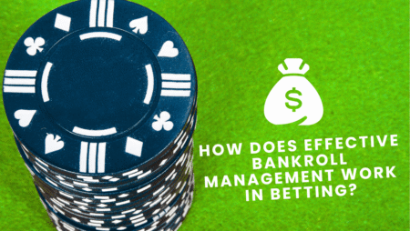 How Does Effective Bankroll Management Work in Betting?