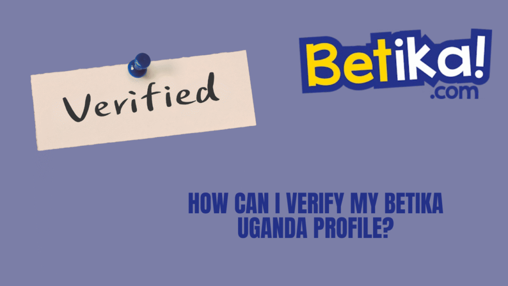 How can I verify my Betika Uganda profile?