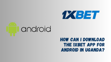 How can I download the 1xBet app for Android in Uganda?