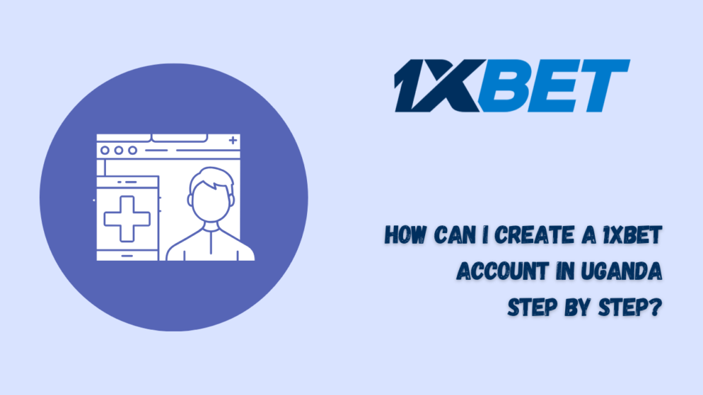 How Can I Create a 1xBet Account in Uganda Step by Step?