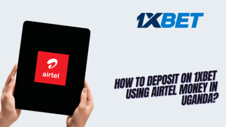 How to Deposit on 1xBet Using Airtel Money in Uganda