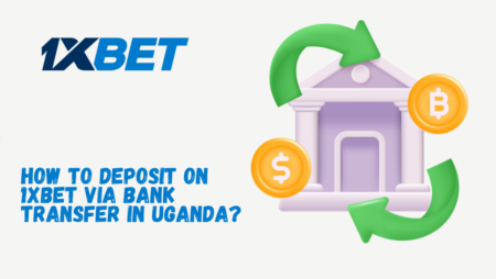 How to Deposit on 1xBet via Bank Transfer in Uganda