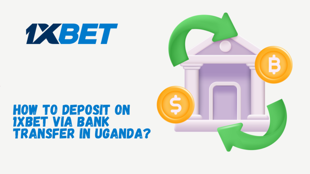 How to Deposit on 1xBet via Bank Transfer in Uganda