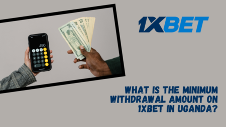 What is the minimum withdrawal amount on 1xBet in Uganda?
