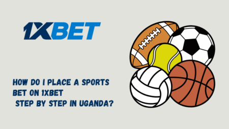 How to Place a Sports Bet on 1xBet Step by Step in Uganda