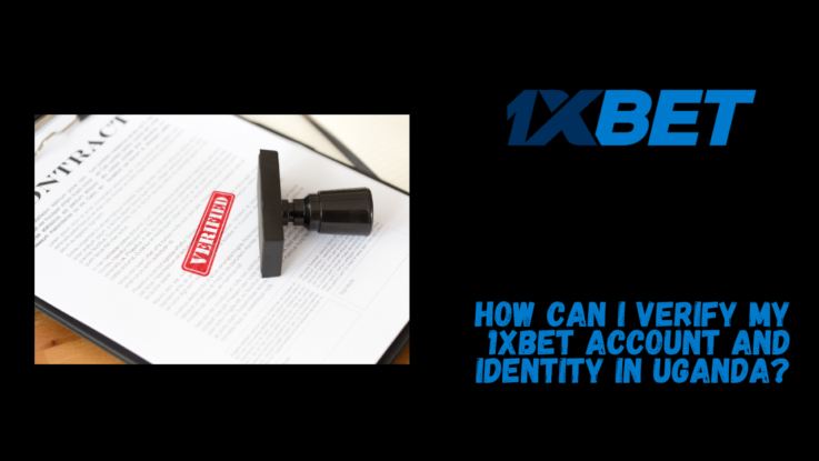How can I verify my 1xBet account and identity in Uganda?