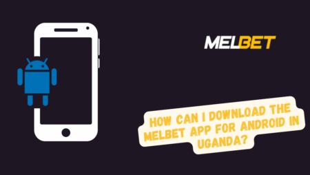 How Can I Download the Melbet App for Android in Uganda?