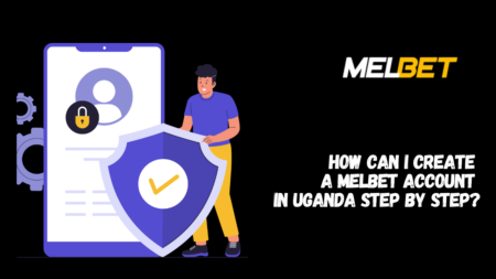 How Can I Create a Melbet Account in Uganda Step by Step?