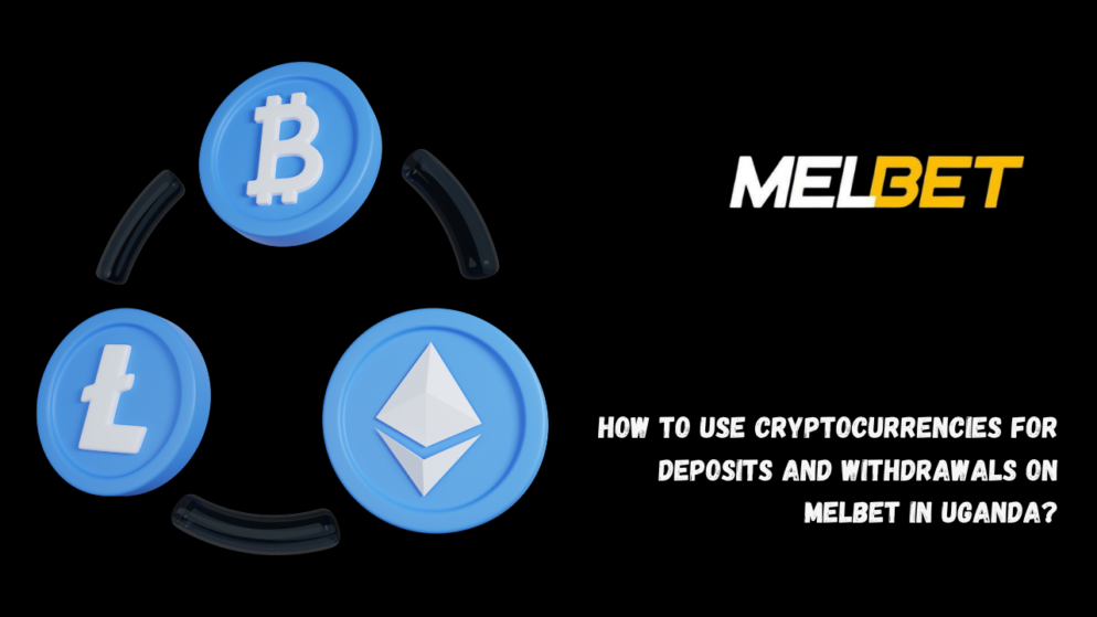 How to Use Cryptocurrencies for Deposits and Withdrawals on Melbet in Uganda