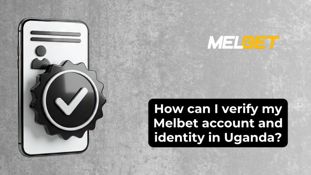 How can I verify my Melbet account and identity in Uganda?