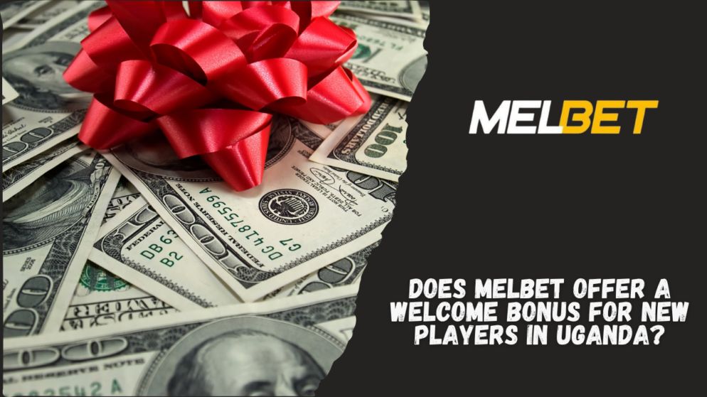 Does Melbet offer a welcome bonus for new players in Uganda?