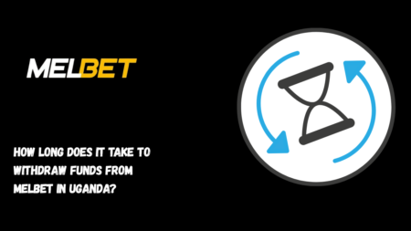 How Long Does It Take to Withdraw Funds from Melbet in Uganda?