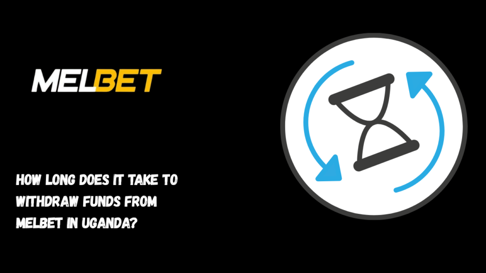 How Long Does It Take to Withdraw Funds from Melbet in Uganda?